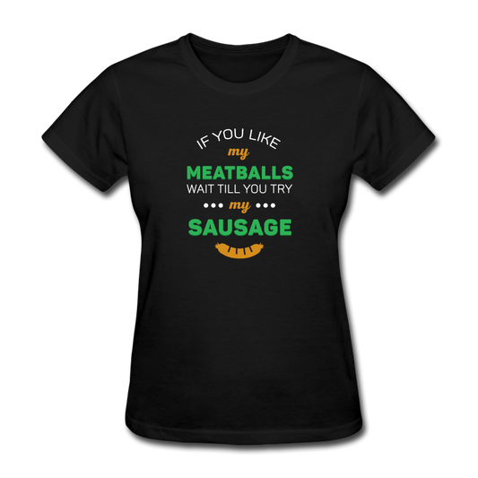 If you like my meatballs wait till you try my sausage Women's T-Shirt - black