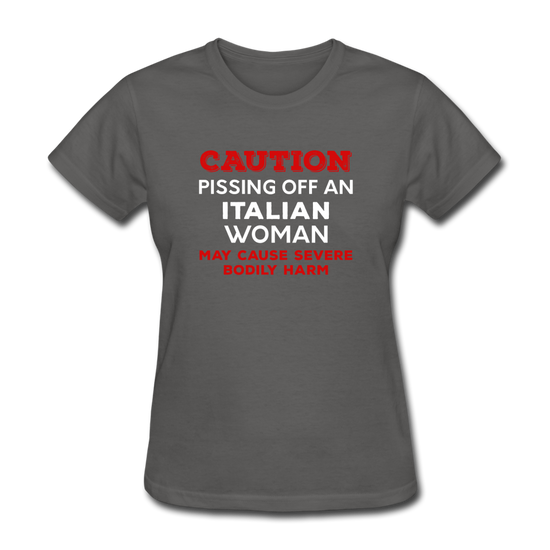 Caution Pissing Off An Italian Woman May Cause Severe Bodily Harm Women's T-Shirt - charcoal