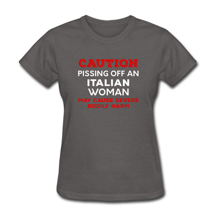 Caution Pissing Off An Italian Woman May Cause Severe Bodily Harm Women's T-Shirt - charcoal