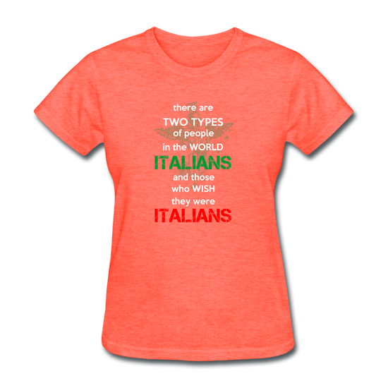 Two types of people in the world Italians and those who wish they were Italians Women's T-Shirt - heather coral