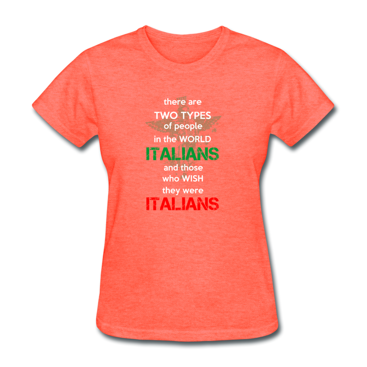 Two types of people in the world Italians and those who wish they were Italians Women's T-Shirt - heather coral