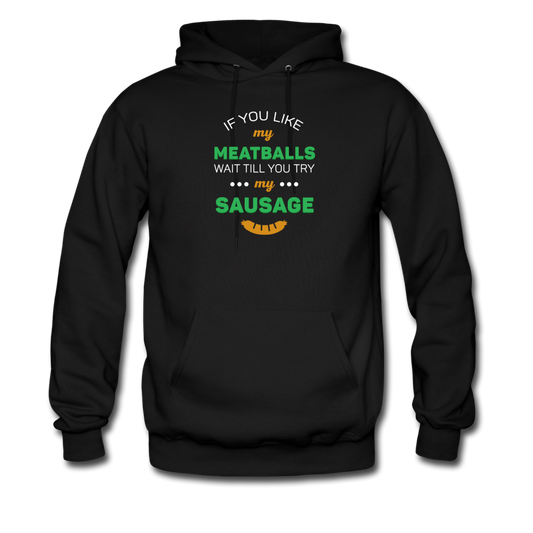 If you like my meatballs wait till you try my sausage Unisex Hoodie - black