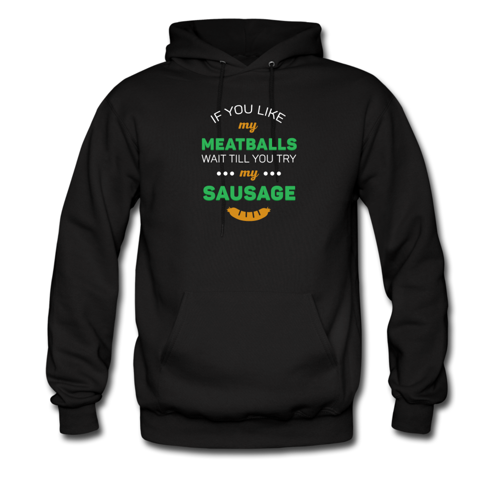 If you like my meatballs wait till you try my sausage Unisex Hoodie - black
