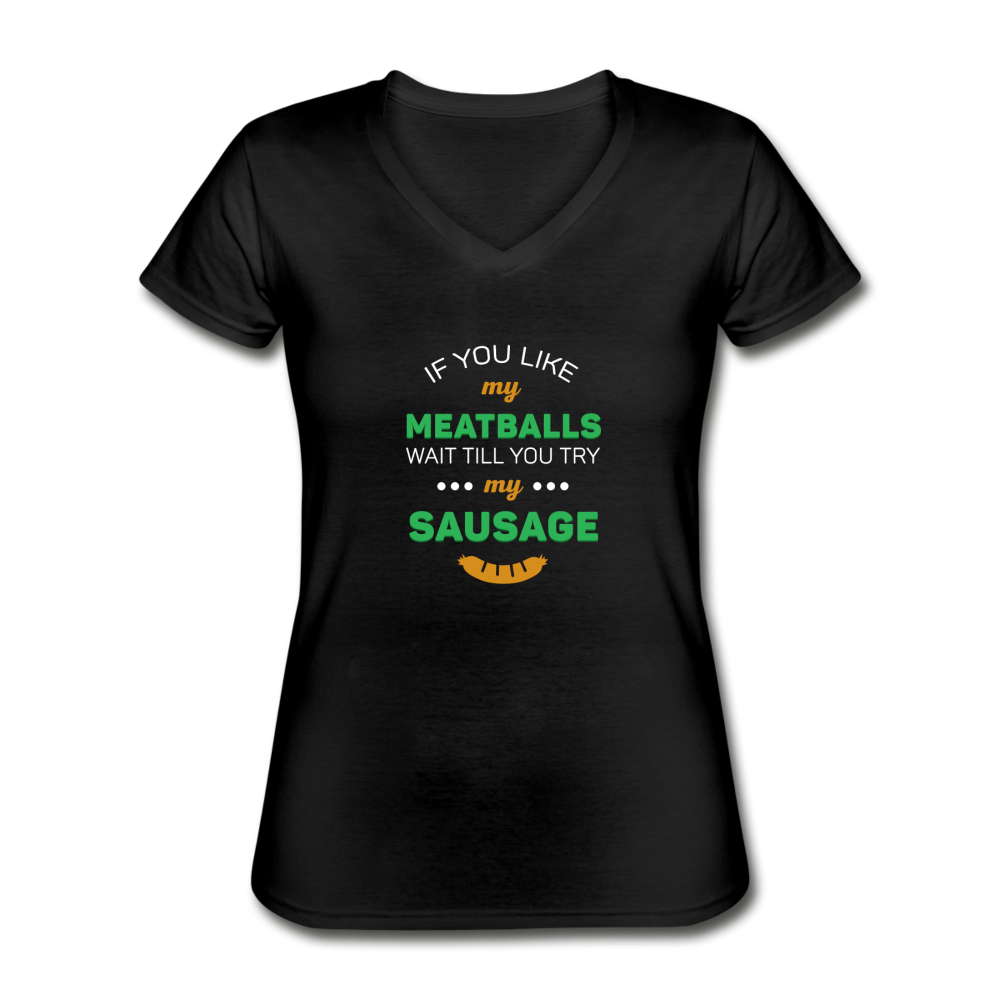 If you like my meatballs wait till you try my sausage Women's V-neck T-shirt - black