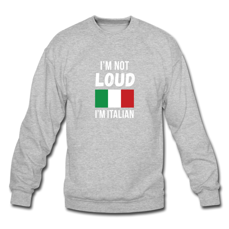 I'm not Loud I'm Italian Crewneck Sweatshirt - heather gray