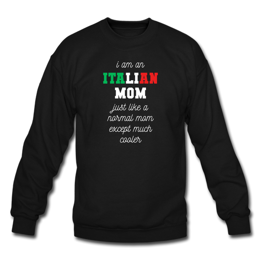 I am an italian mom, just like a normal mom except much cooler Crewneck Sweatshirt - black