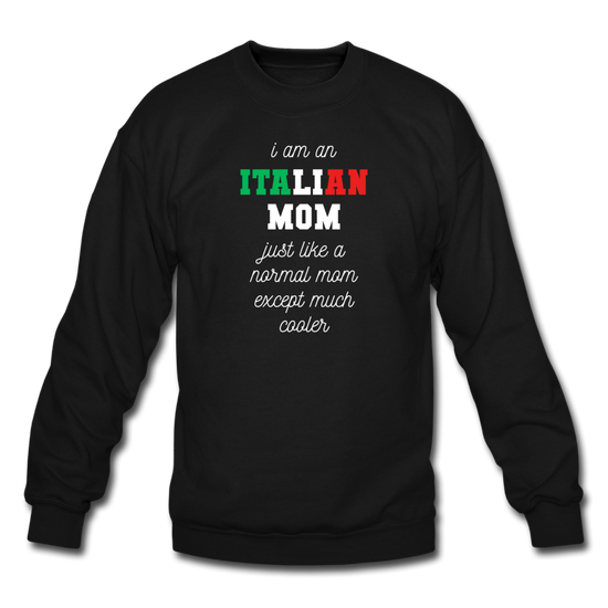 I am an italian mom, just like a normal mom except much cooler Crewneck Sweatshirt - black