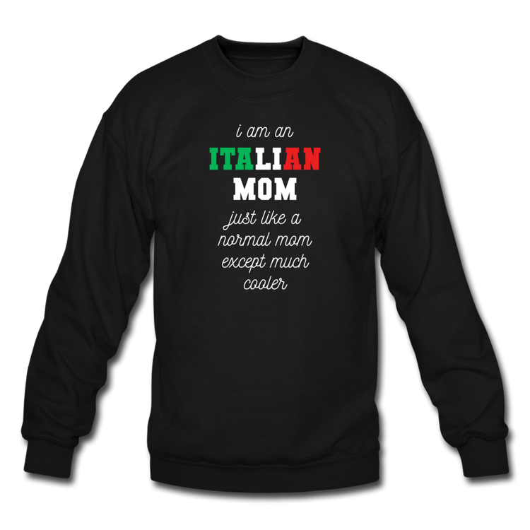 I am an italian mom, just like a normal mom except much cooler Crewneck Sweatshirt - black