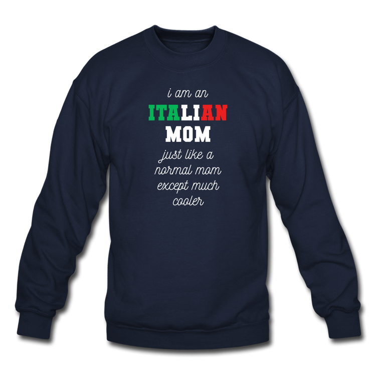 I am an italian mom, just like a normal mom except much cooler Crewneck Sweatshirt - navy