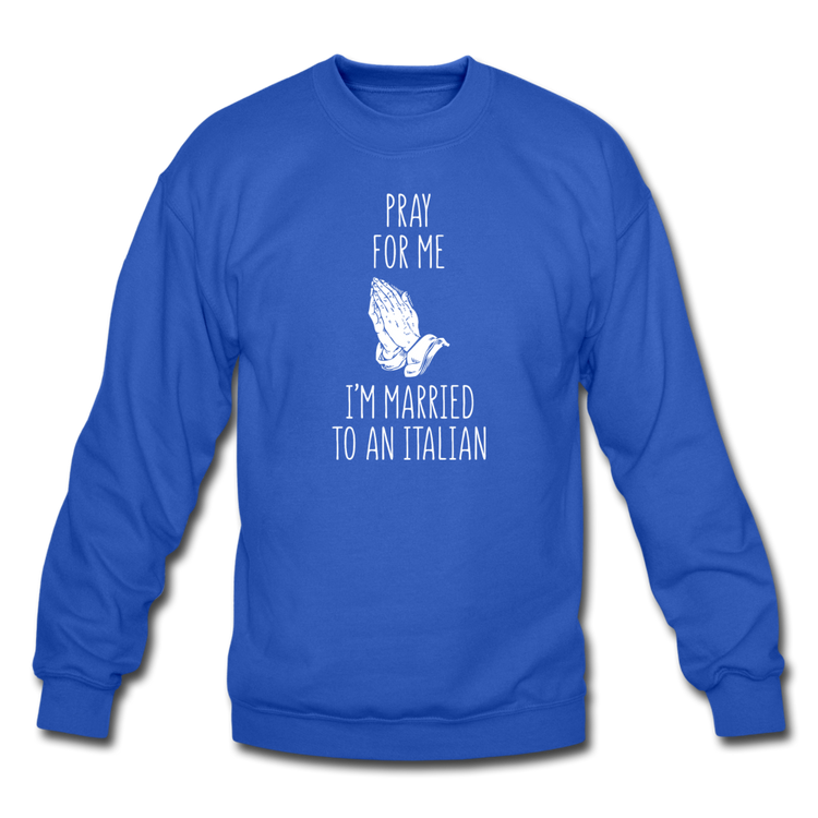 Pray for me I'm married to an Italian Crewneck Sweatshirt - royal blue