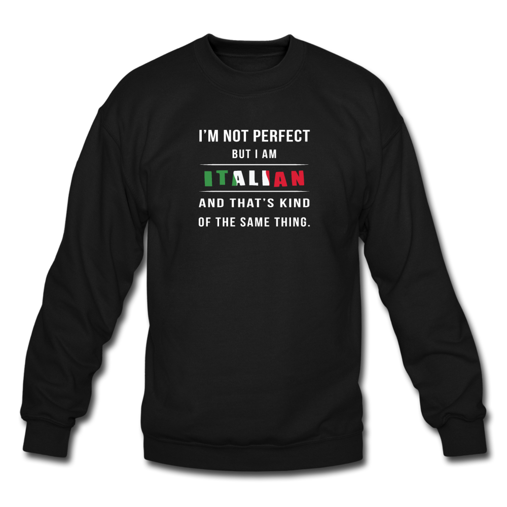 I'm not perfect, but I am Italian and that's kind of the same thing Crewneck Sweatshirt - black