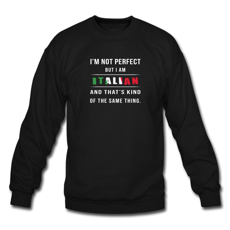 I'm not perfect, but I am Italian and that's kind of the same thing Crewneck Sweatshirt - black