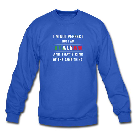 I'm not perfect, but I am Italian and that's kind of the same thing Crewneck Sweatshirt - royal blue