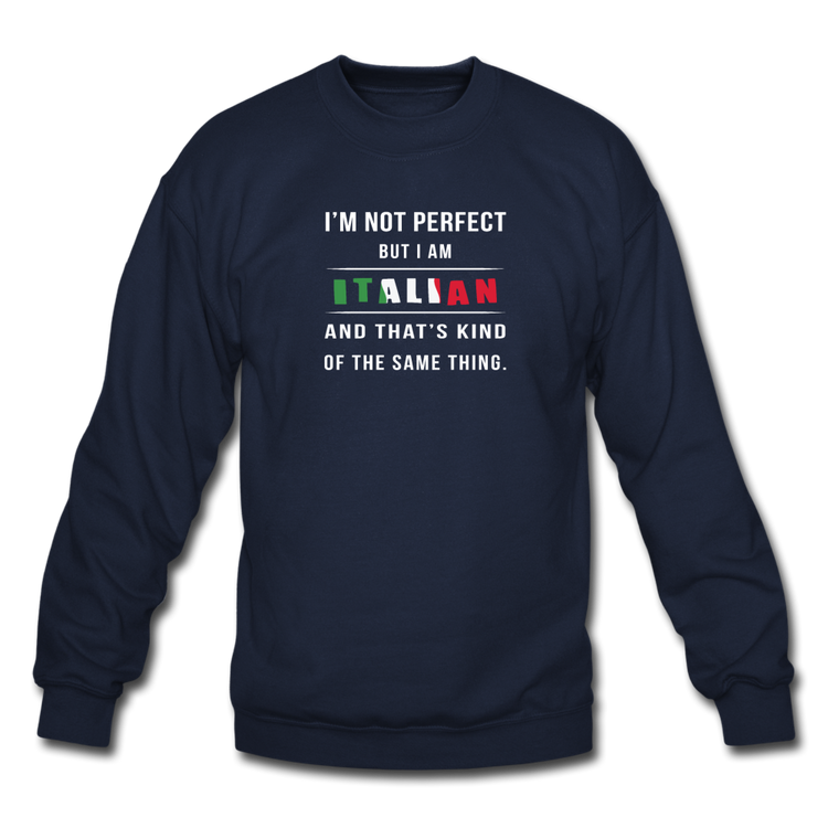 I'm not perfect, but I am Italian and that's kind of the same thing Crewneck Sweatshirt - navy