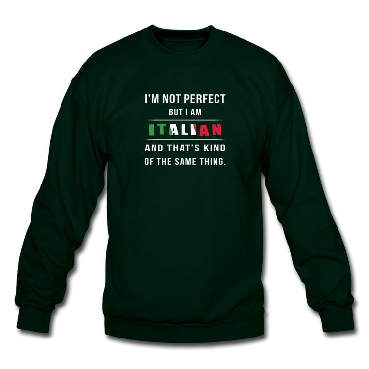 I'm not perfect, but I am Italian and that's kind of the same thing Crewneck Sweatshirt - forest green