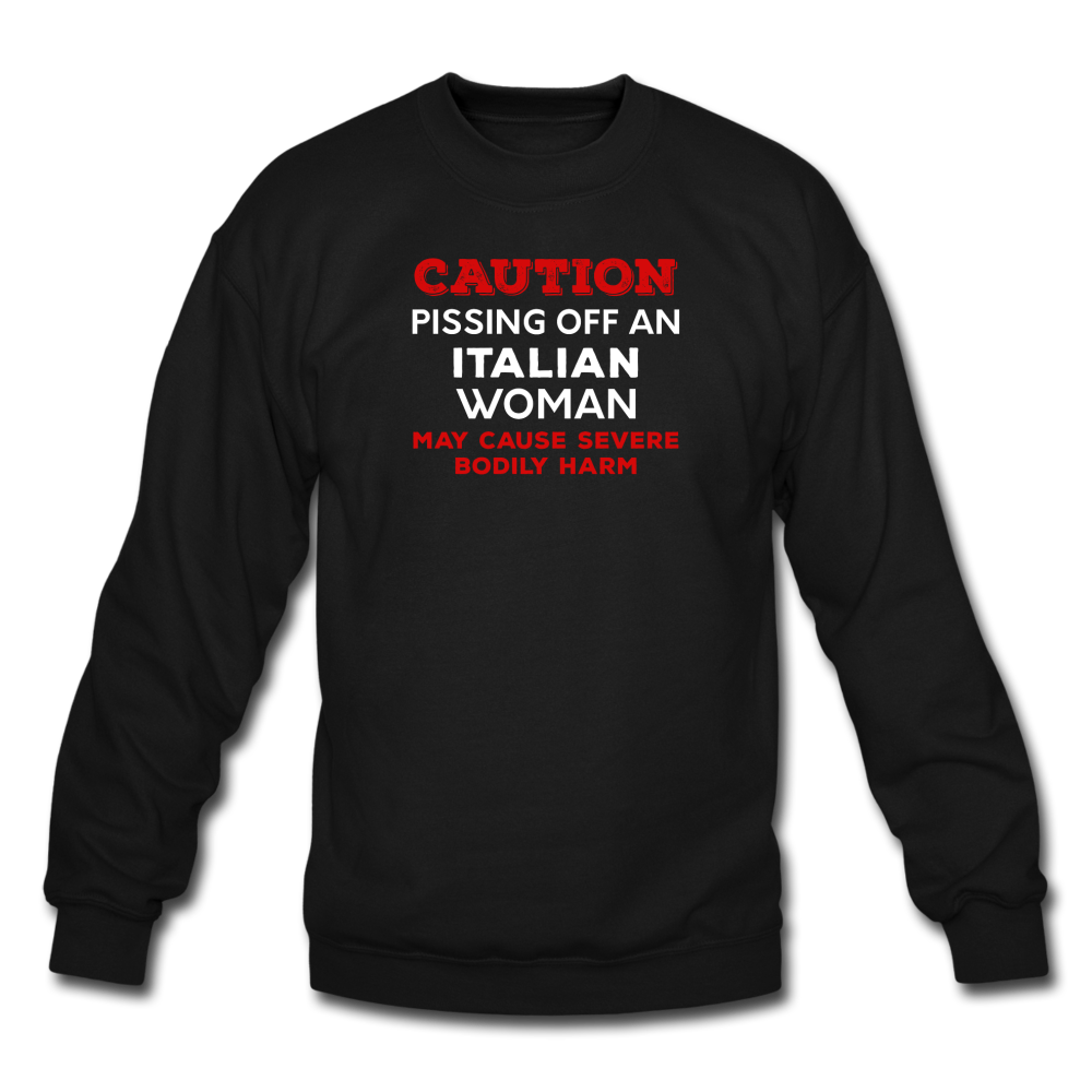 Caution Pissing Off An Italian Woman May Cause Severe Bodily Harm Crewneck Sweatshirt - black