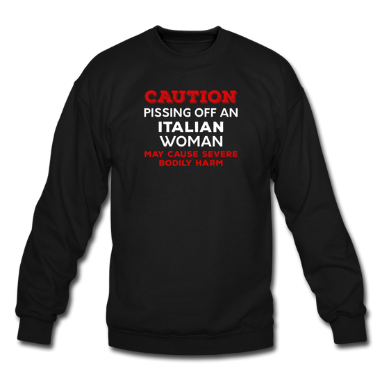 Caution Pissing Off An Italian Woman May Cause Severe Bodily Harm Crewneck Sweatshirt - black