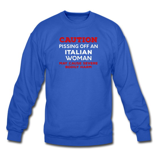 Caution Pissing Off An Italian Woman May Cause Severe Bodily Harm Crewneck Sweatshirt - royal blue