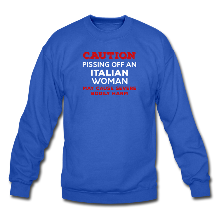 Caution Pissing Off An Italian Woman May Cause Severe Bodily Harm Crewneck Sweatshirt - royal blue