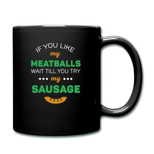 If you like my meatballs wait till you try my sausage Full Color Mug 11 oz - black