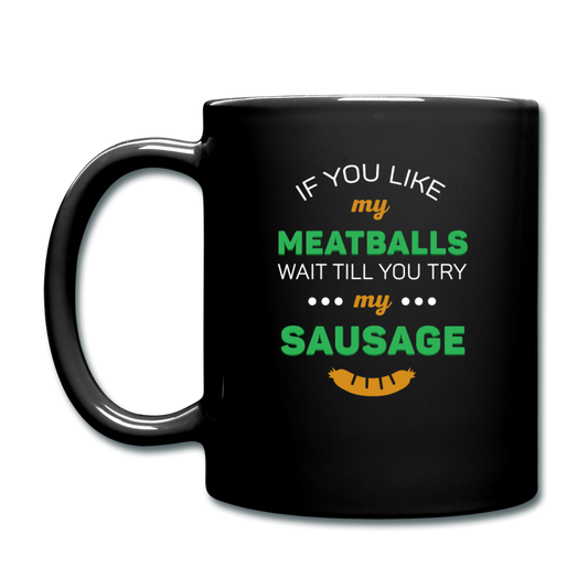 If you like my meatballs wait till you try my sausage Full Color Mug 11 oz - black