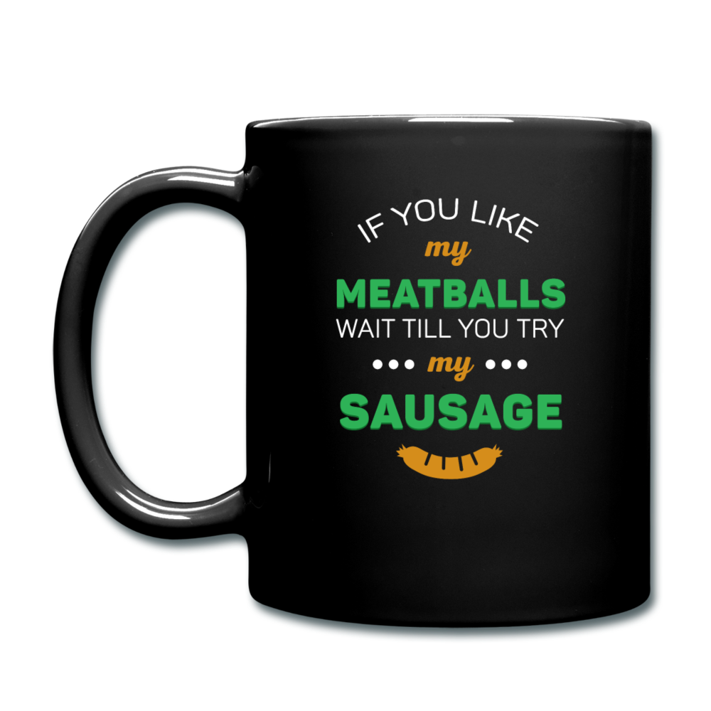 If you like my meatballs wait till you try my sausage Full Color Mug 11 oz - black