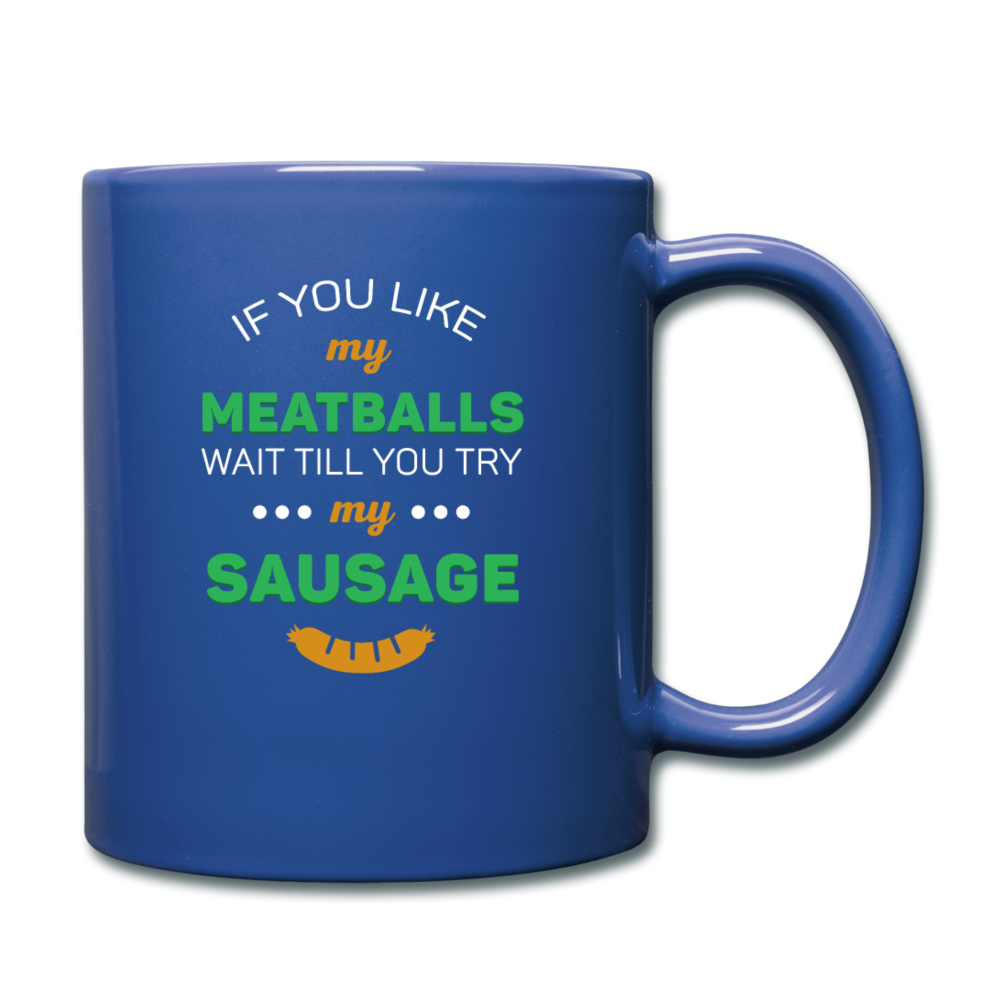 If you like my meatballs wait till you try my sausage Full Color Mug 11 oz - royal blue