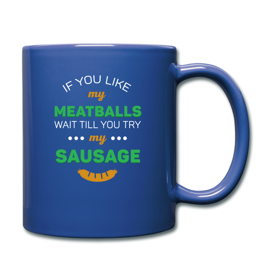 If you like my meatballs wait till you try my sausage Full Color Mug 11 oz - royal blue