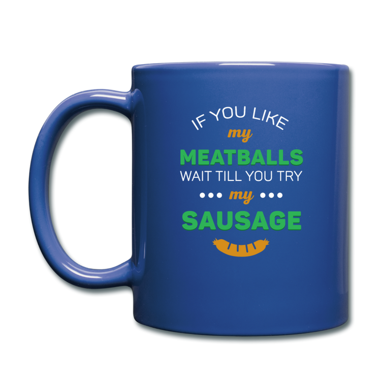 If you like my meatballs wait till you try my sausage Full Color Mug 11 oz - royal blue