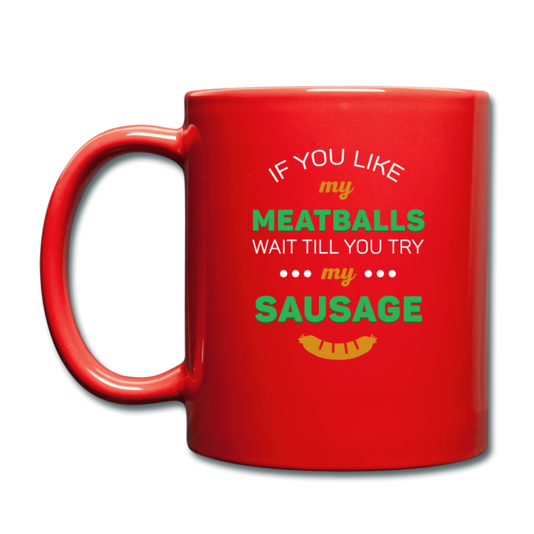 If you like my meatballs wait till you try my sausage Full Color Mug 11 oz - red