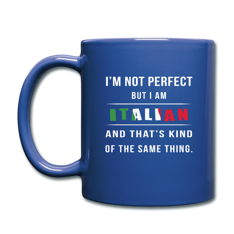 I'm not perfect, but I am Italian and that's kind of the same thing Full Color Mug 11 oz - royal blue