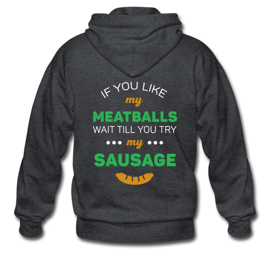 If you like my meatballs wait till you try my sausage Unisex ZIP Hoodie - deep heather