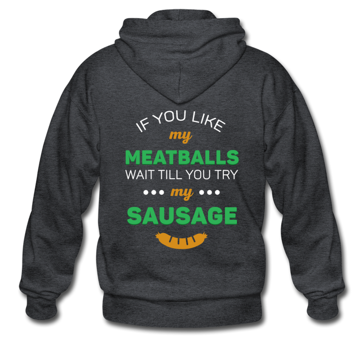 If you like my meatballs wait till you try my sausage Unisex ZIP Hoodie - deep heather