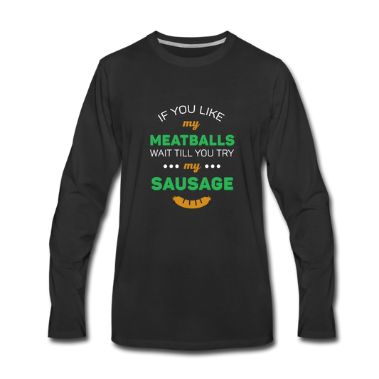 If you like my meatballs wait till you try my sausage Men's Longsleeve - black
