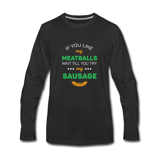 If you like my meatballs wait till you try my sausage Men's Longsleeve - black