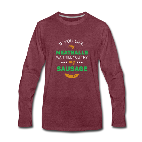 If you like my meatballs wait till you try my sausage Men's Longsleeve - heather burgundy