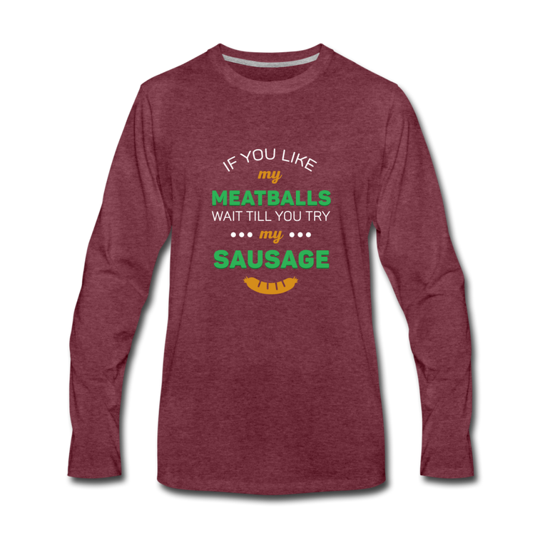 If you like my meatballs wait till you try my sausage Men's Longsleeve - heather burgundy