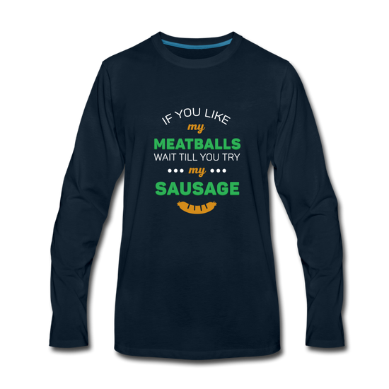 If you like my meatballs wait till you try my sausage Men's Longsleeve - deep navy