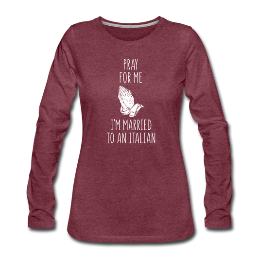 Pray for me I'm married to an Italian Women's Longsleeve - heather burgundy