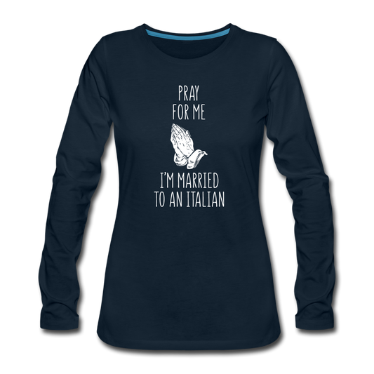 Pray for me I'm married to an Italian Women's Longsleeve - deep navy