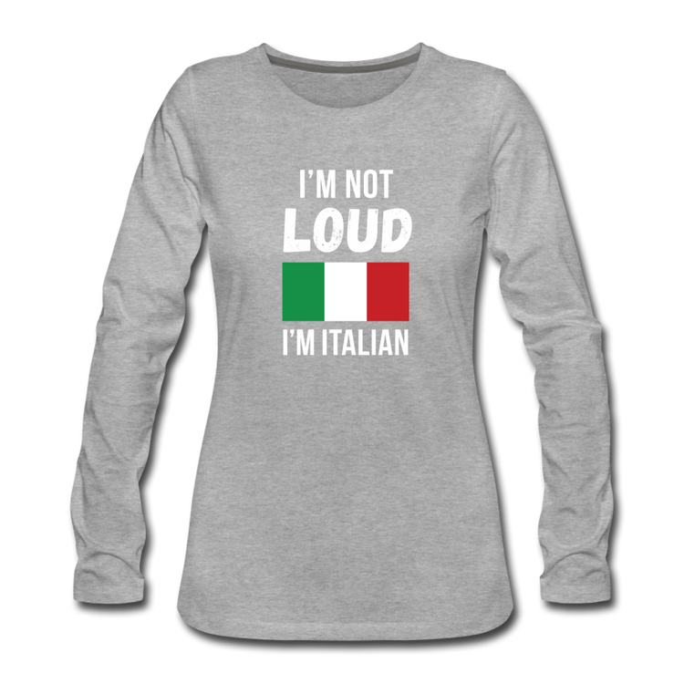 I'm not Loud I'm Italian Women's Longsleeve - heather gray