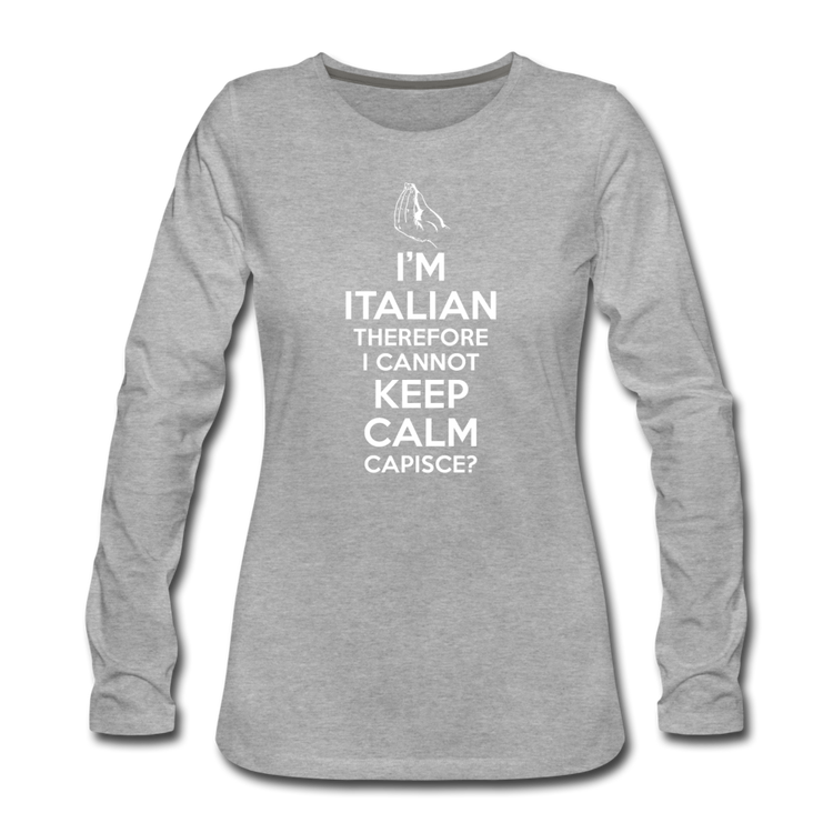 I Can't Keep Calm, I'm Italian Capeesh?  Women's Longsleeve - heather gray