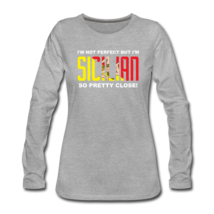 I'm not perfect but I'm Sicilian. So pretty close Women's Longsleeve - heather gray