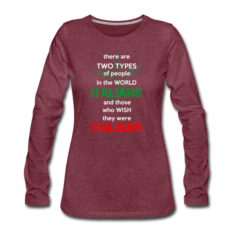 Two types of people in the world Italians and those who wish they were Italians Women's Longsleeve - heather burgundy