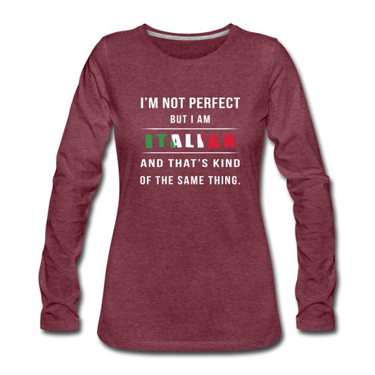 I'm not perfect, but I am Italian and that's kind of the same thing Women's Longsleeve - heather burgundy