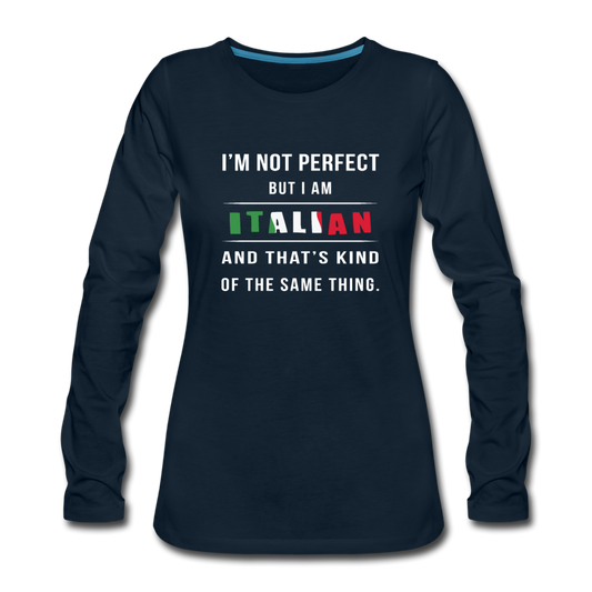 I'm not perfect, but I am Italian and that's kind of the same thing Women's Longsleeve - deep navy