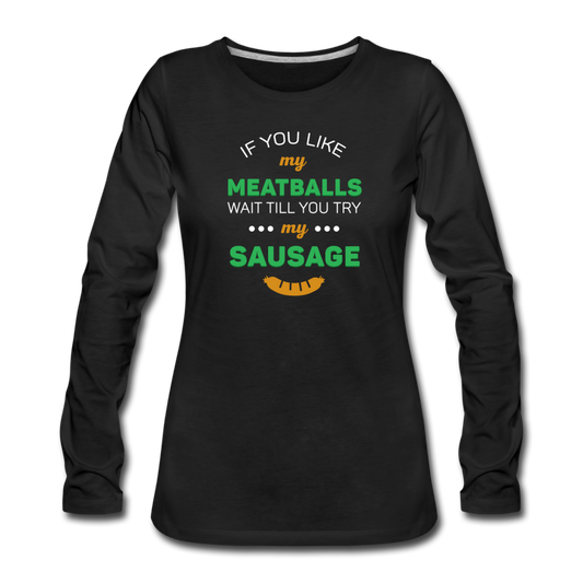 If you like my meatballs wait till you try my sausage Women's Longsleeve - black