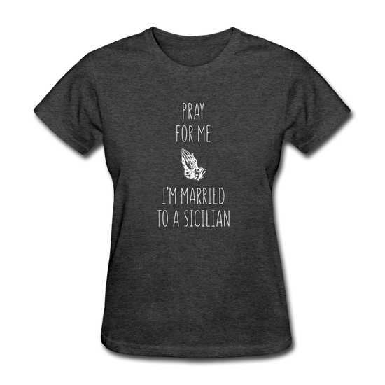 Pray for me I'm married to a Sicilian Women's T-Shirt - heather black