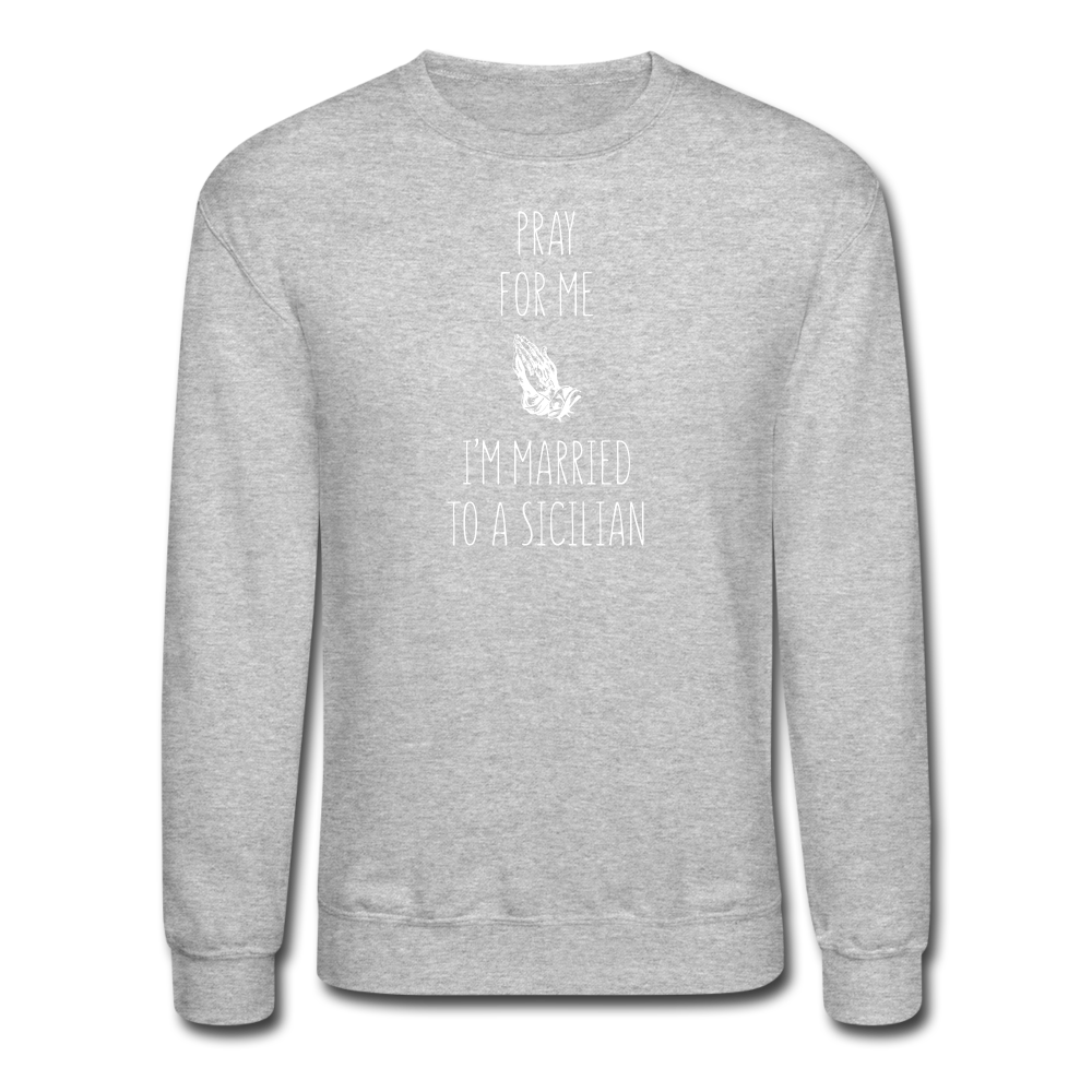 Pray for me I'm married to a Sicilian Crewneck Sweatshirt - heather gray