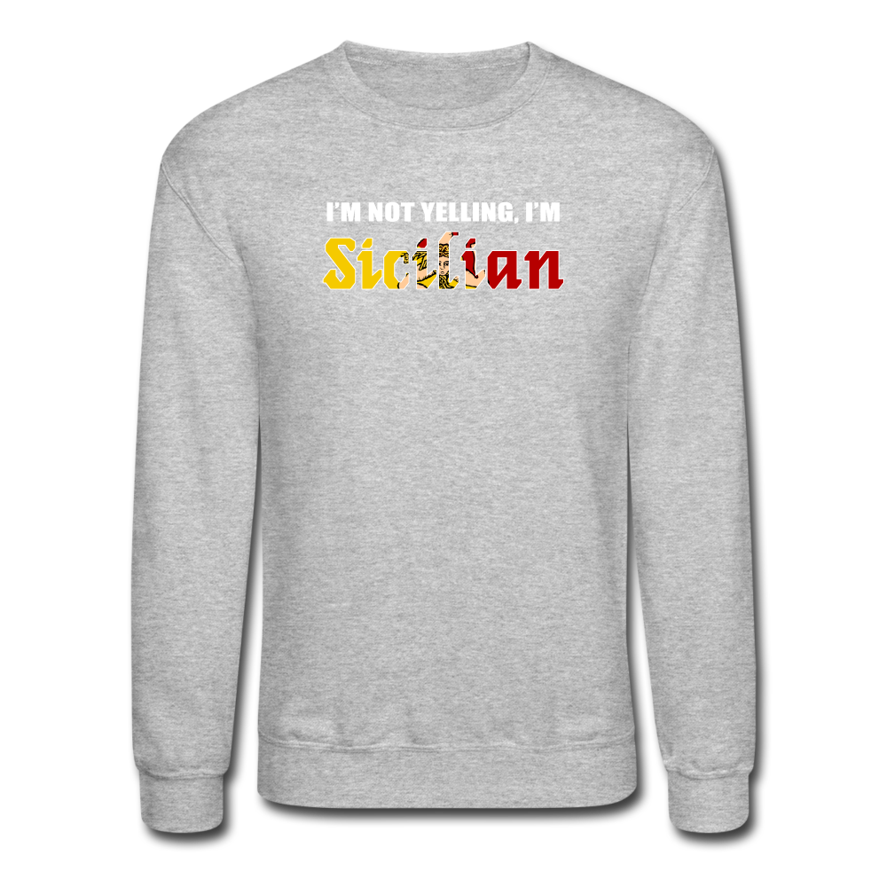 I'm not yelling I'm Sicilian Crewneck Sweatshirt - heather gray